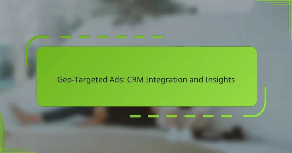 Geo-Targeted Ads: CRM Integration and Insights