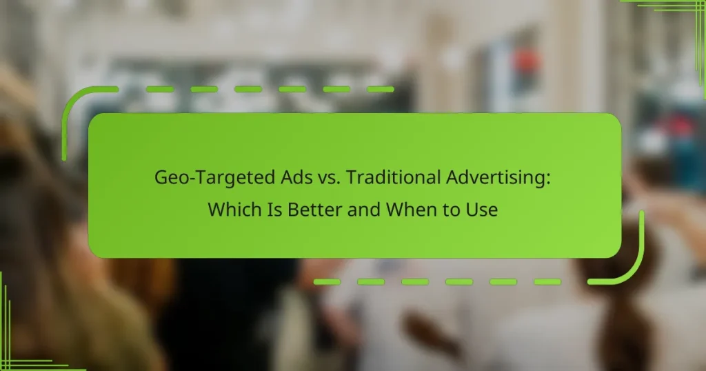 Geo-Targeted Ads vs. Traditional Advertising: Which Is Better and When to Use