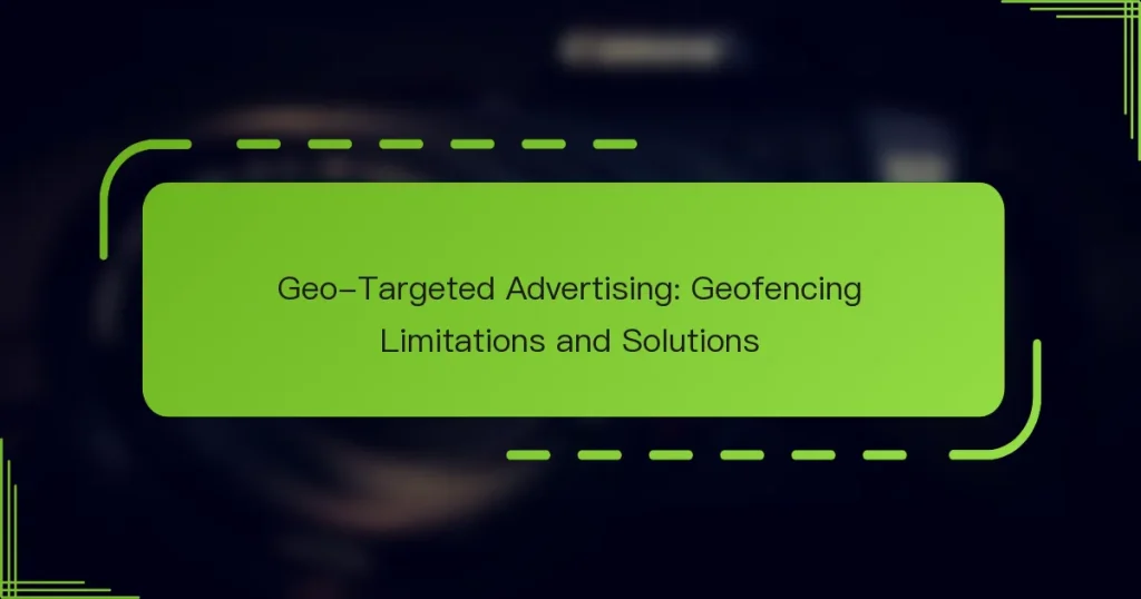 Geo-Targeted Advertising: გეოფენსინგის შეზღუდვები და გადაწყვეტილებები