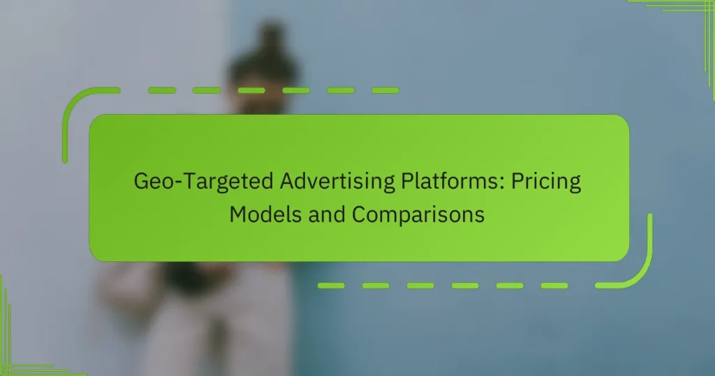 გეო-ლოკალიზებული რეკლამის პლატფორმები: ფასების მოდელები და შედარებები