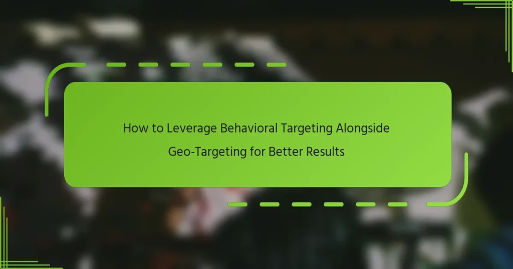 როგორ გამოიყენოთ Behavioral Targeting Geo-Targeting-თან ერთად უკეთესი შედეგებისთვის