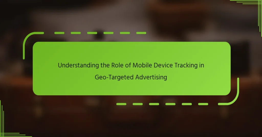 მობილური მოწყობილობის ტრეკინგის როლის გაგება გეო-ტარგეტირებულ რეკლამაში