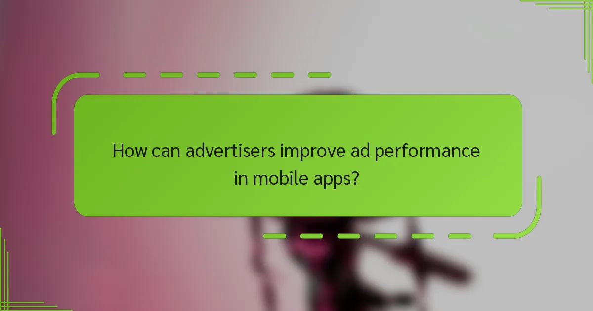 How can advertisers improve ad performance in mobile apps?