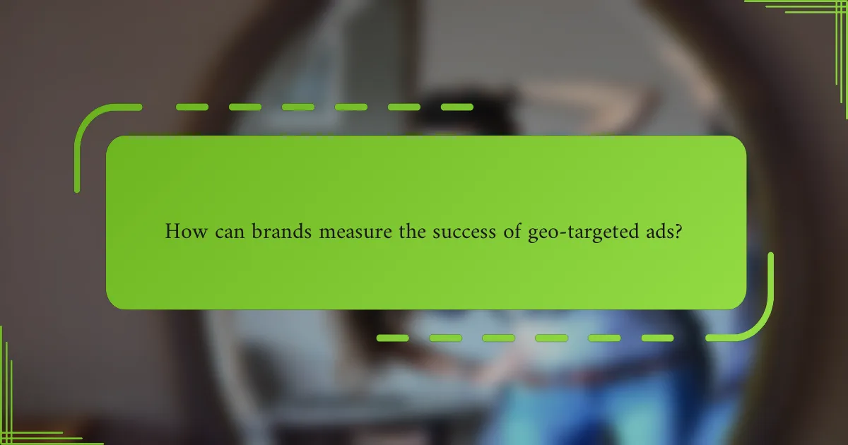 How can brands measure the success of geo-targeted ads?
