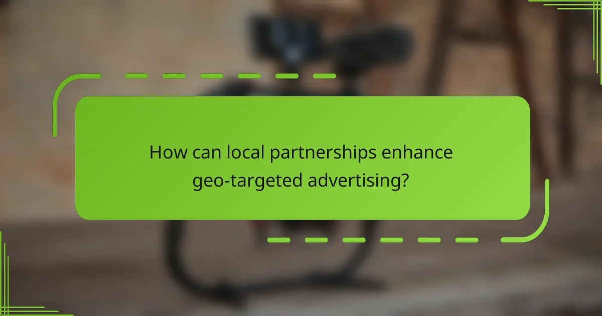 How can local partnerships enhance geo-targeted advertising?