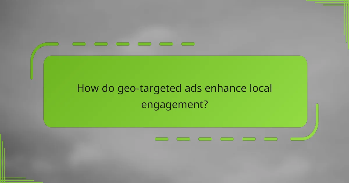 How do geo-targeted ads enhance local engagement?