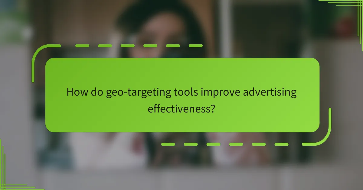 How do geo-targeting tools improve advertising effectiveness?