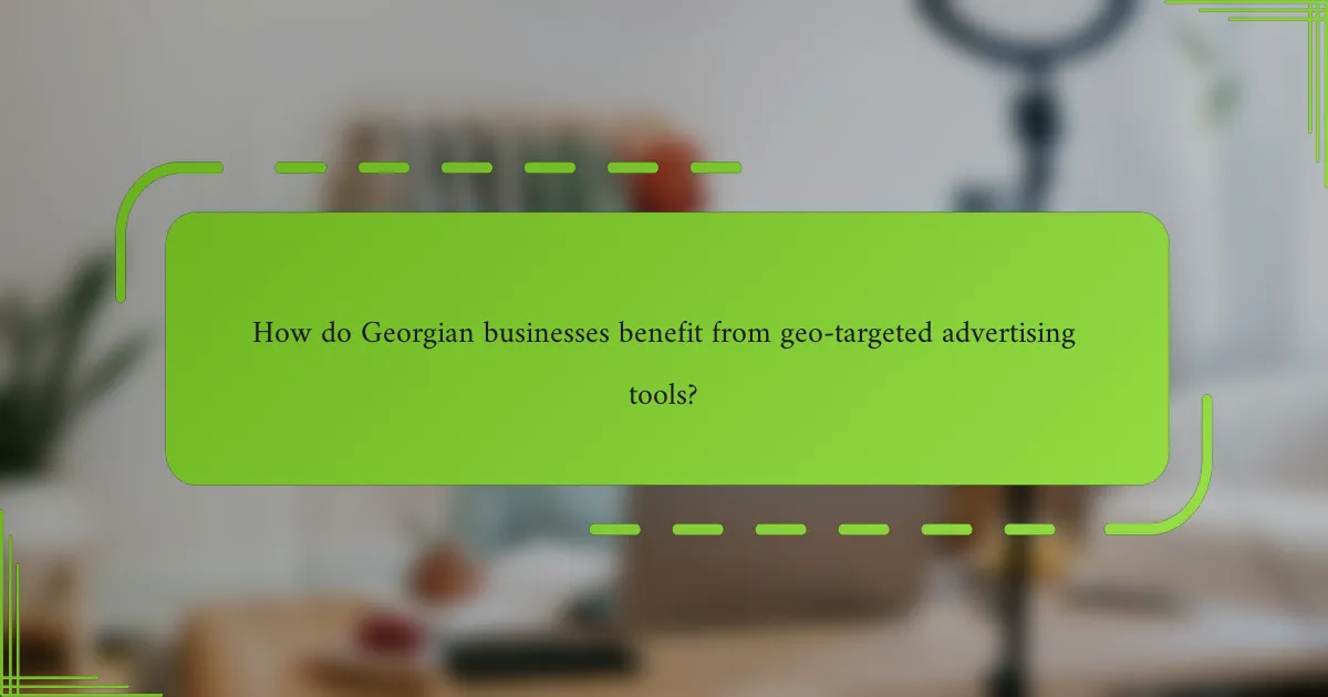 How do Georgian businesses benefit from geo-targeted advertising tools?