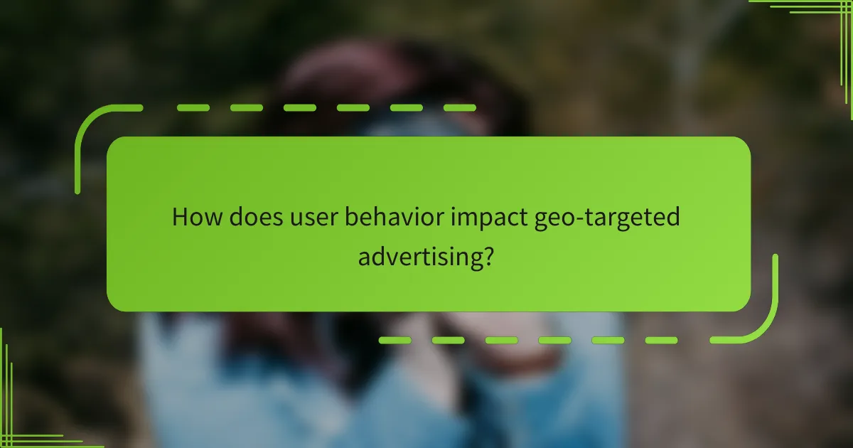 How does user behavior impact geo-targeted advertising?