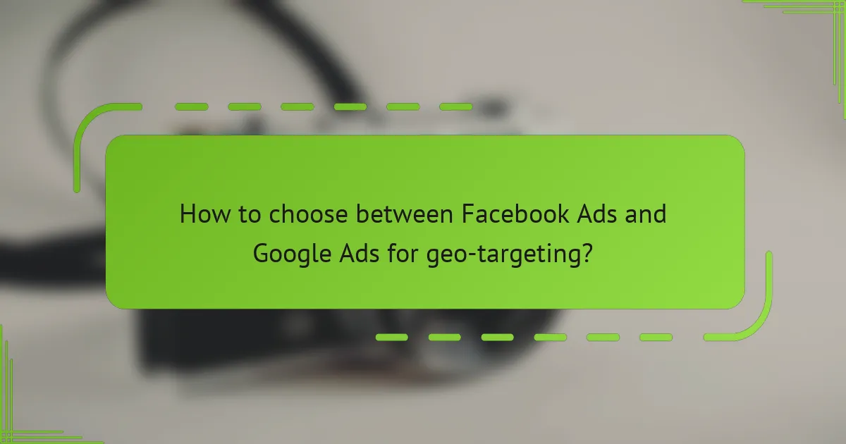 How to choose between Facebook Ads and Google Ads for geo-targeting?