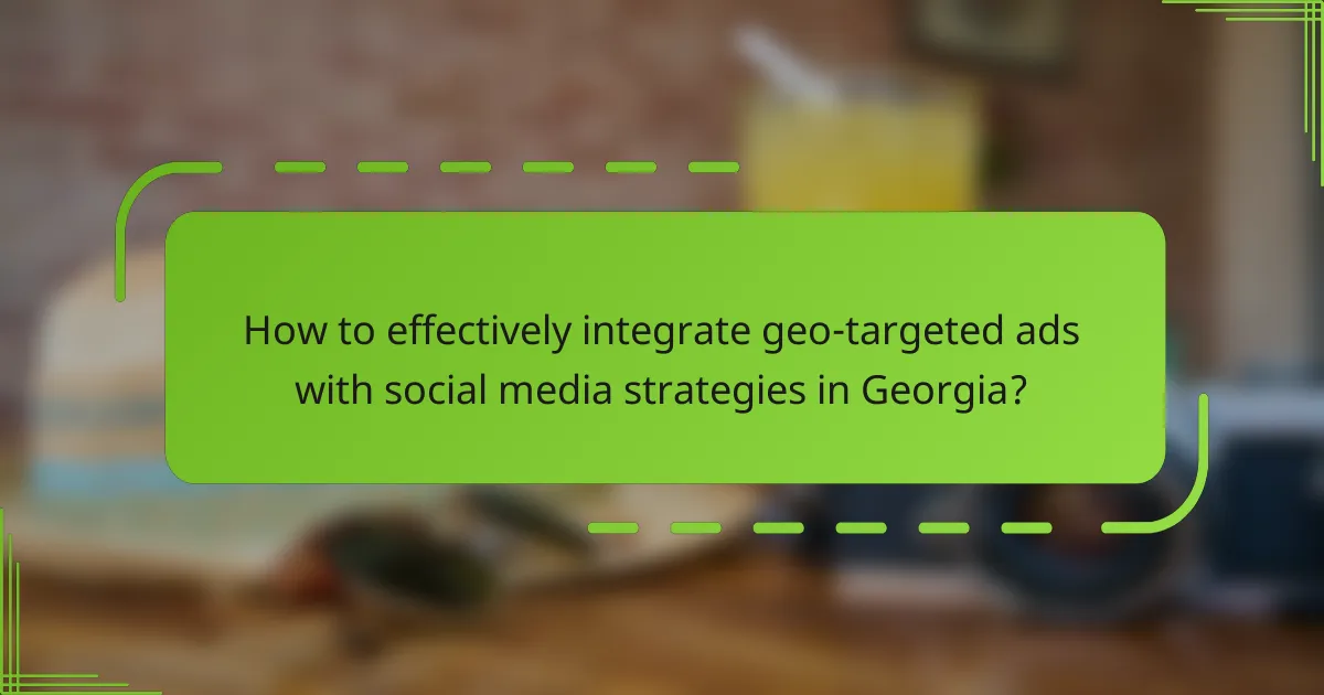 How to effectively integrate geo-targeted ads with social media strategies in Georgia?