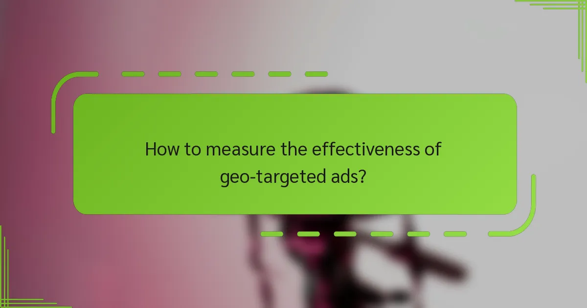 How to measure the effectiveness of geo-targeted ads?