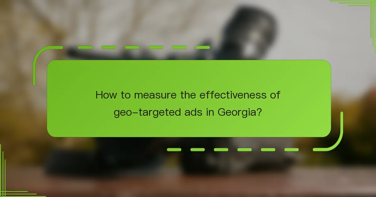 How to measure the effectiveness of geo-targeted ads in Georgia?