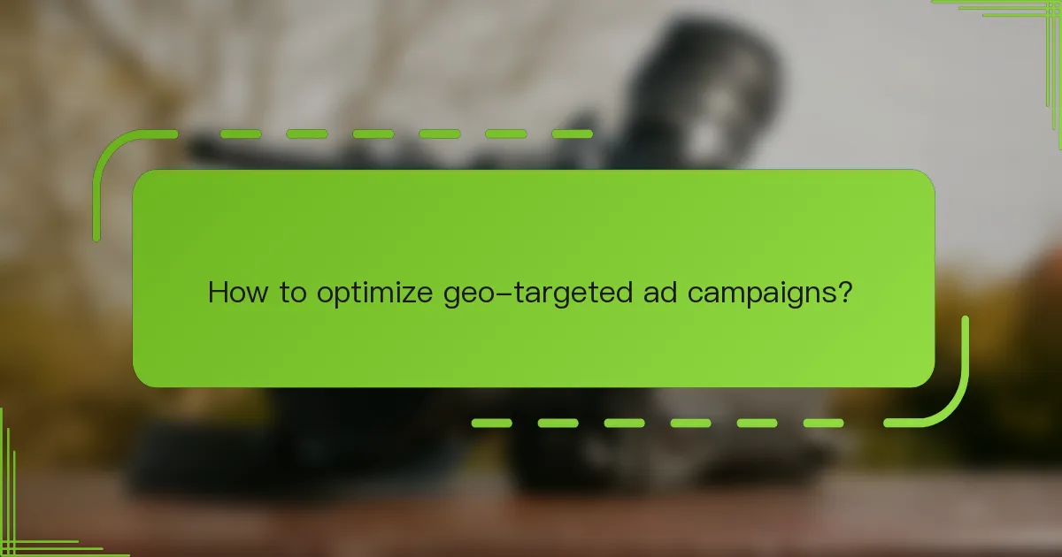 How to optimize geo-targeted ad campaigns?