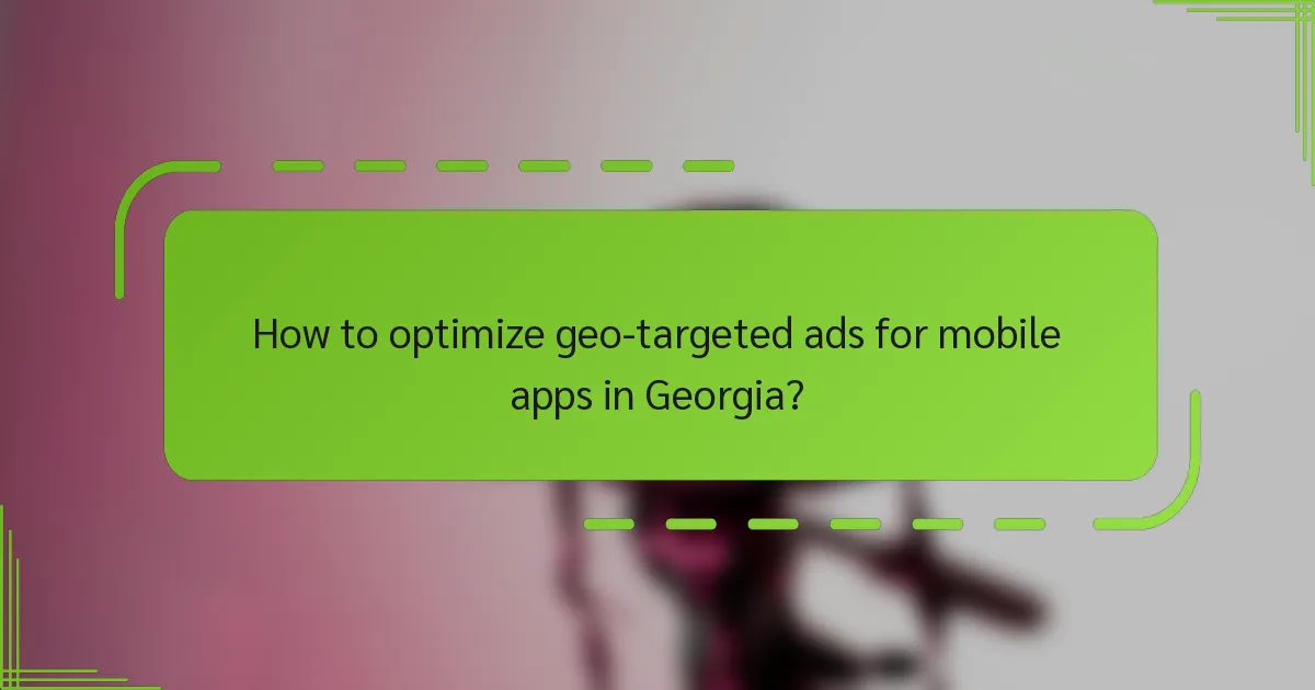 How to optimize geo-targeted ads for mobile apps in Georgia?