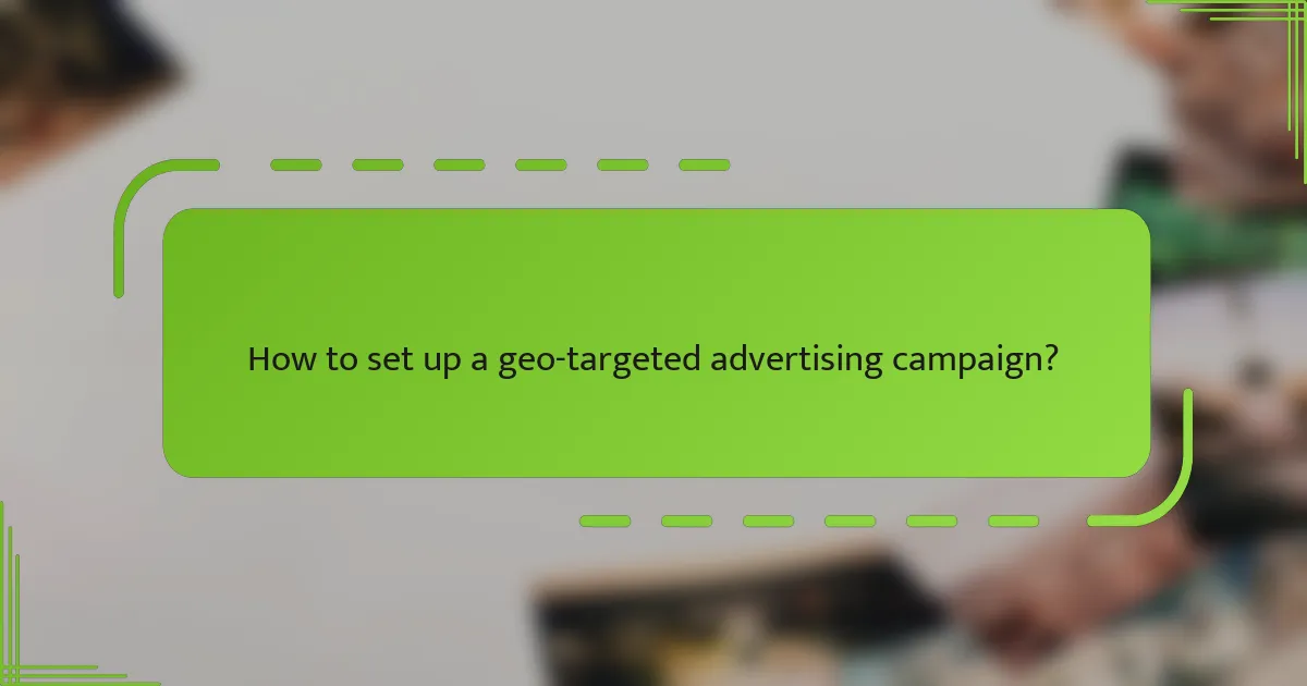 How to set up a geo-targeted advertising campaign?