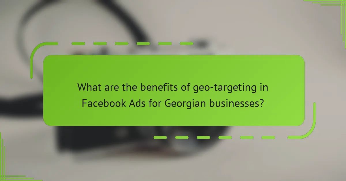 What are the benefits of geo-targeting in Facebook Ads for Georgian businesses?