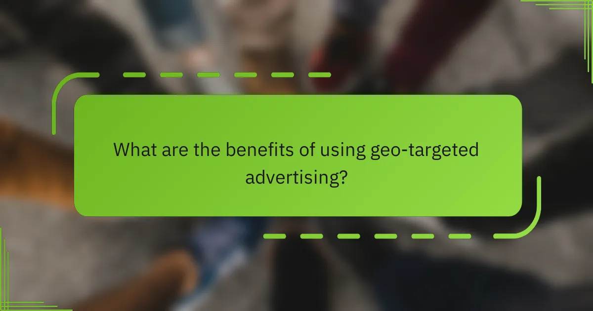 What are the benefits of using geo-targeted advertising?