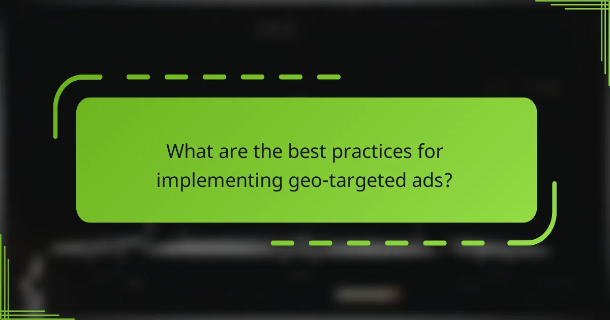 What are the best practices for implementing geo-targeted ads?