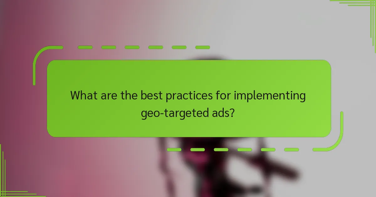 What are the best practices for implementing geo-targeted ads?