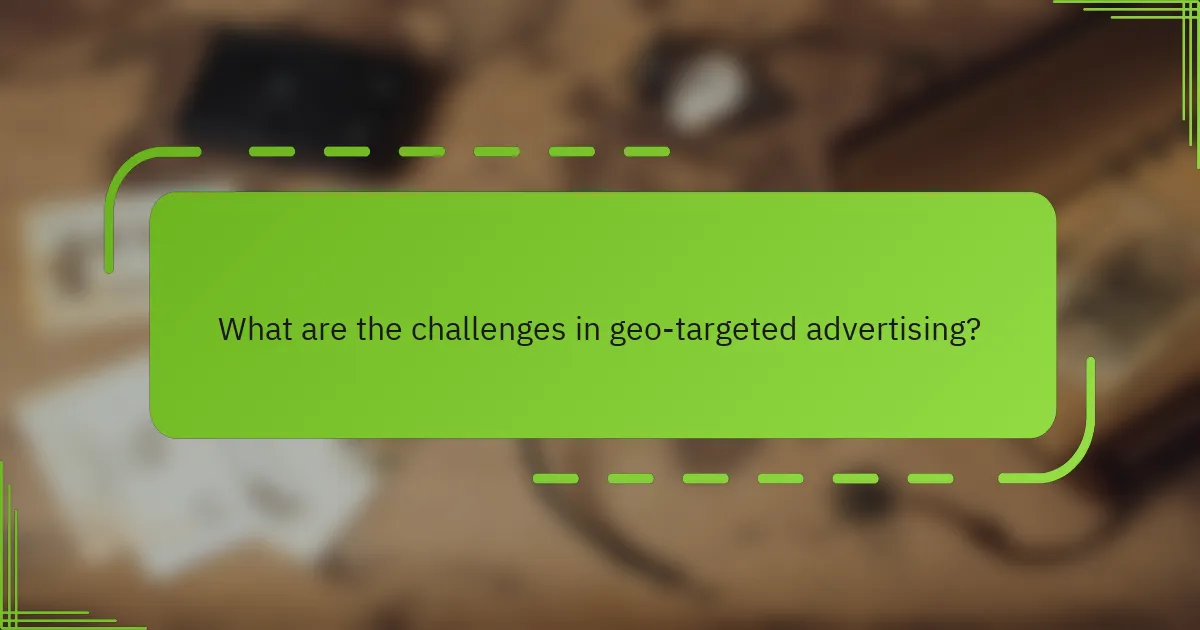 What are the challenges in geo-targeted advertising?