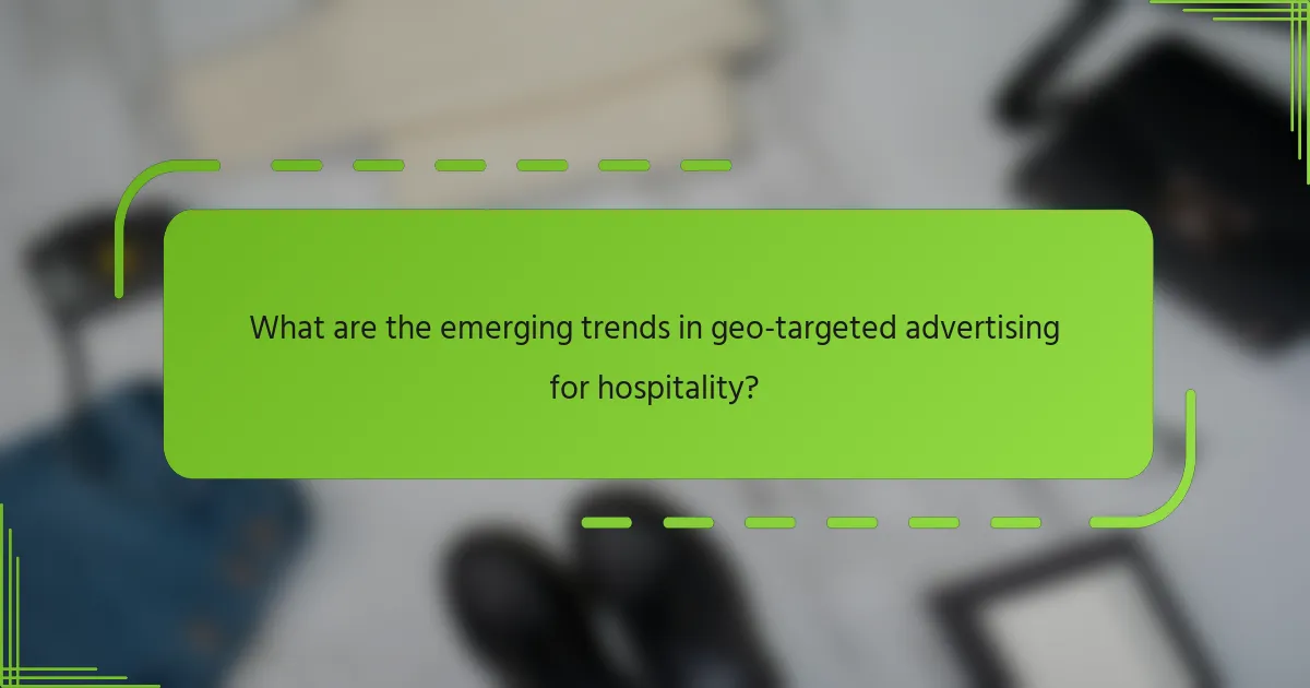 What are the emerging trends in geo-targeted advertising for hospitality?