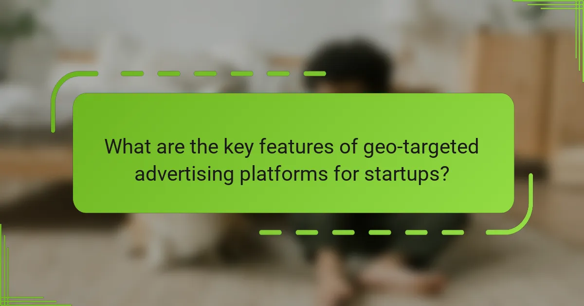 What are the key features of geo-targeted advertising platforms for startups?