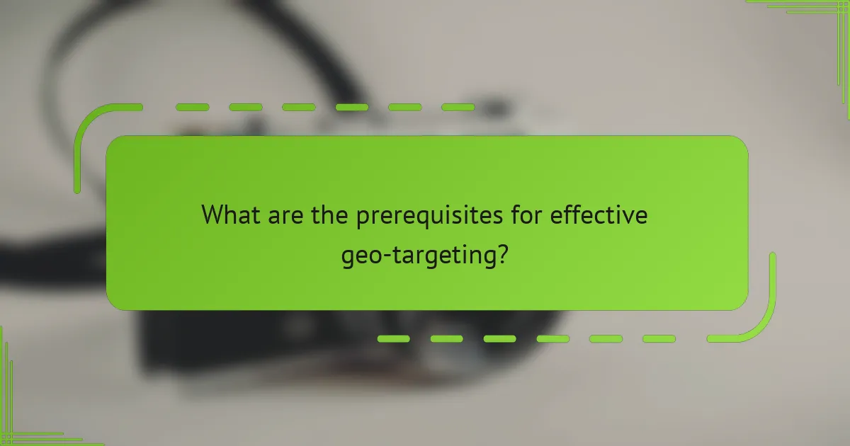 What are the prerequisites for effective geo-targeting?
