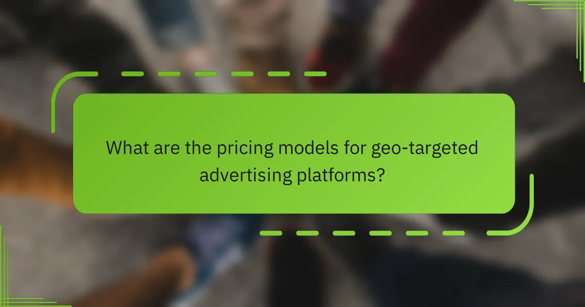 What are the pricing models for geo-targeted advertising platforms?