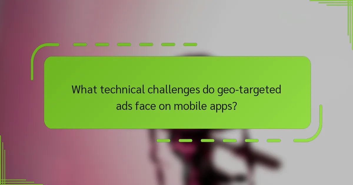 What technical challenges do geo-targeted ads face on mobile apps?