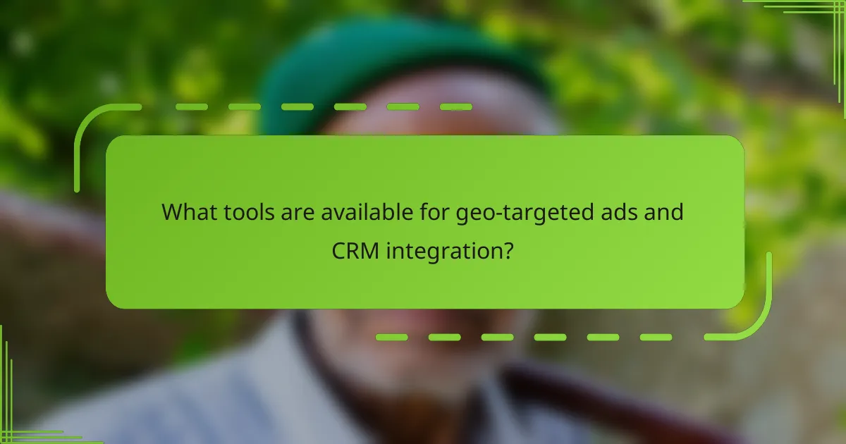 What tools are available for geo-targeted ads and CRM integration?