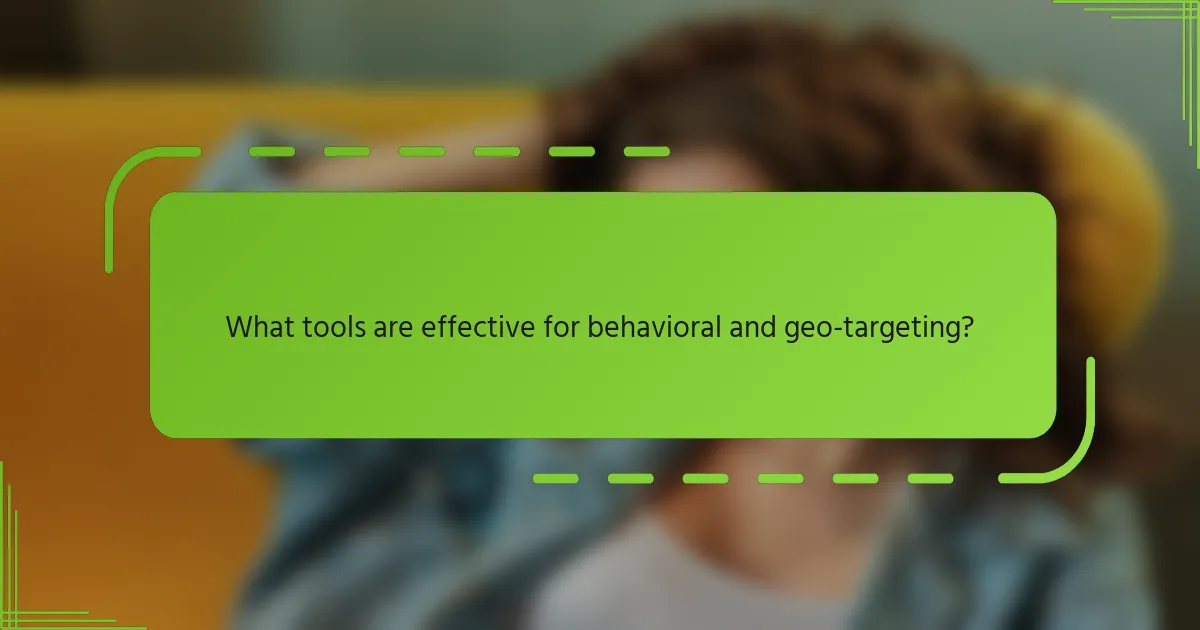 What tools are effective for behavioral and geo-targeting?