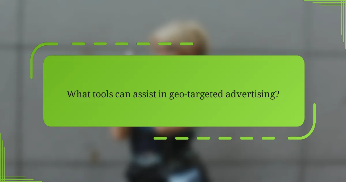 What tools can assist in geo-targeted advertising?