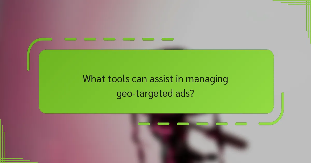 What tools can assist in managing geo-targeted ads?