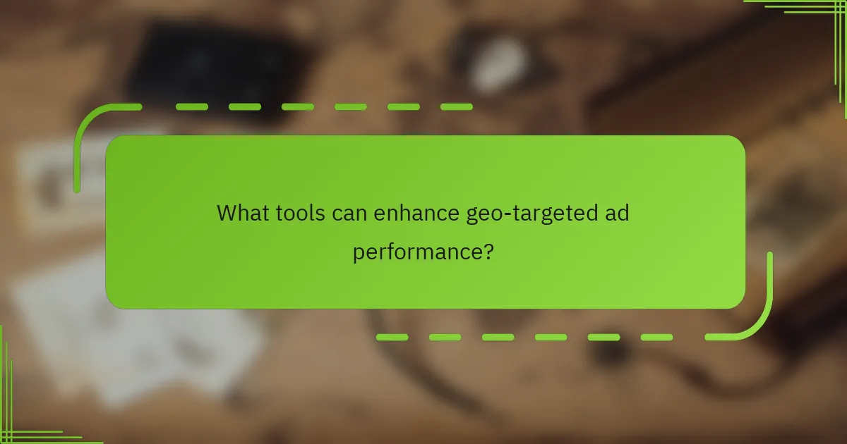 What tools can enhance geo-targeted ad performance?