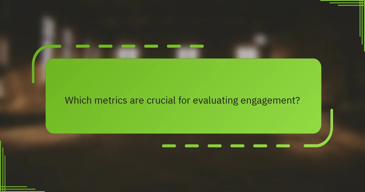 Which metrics are crucial for evaluating engagement?